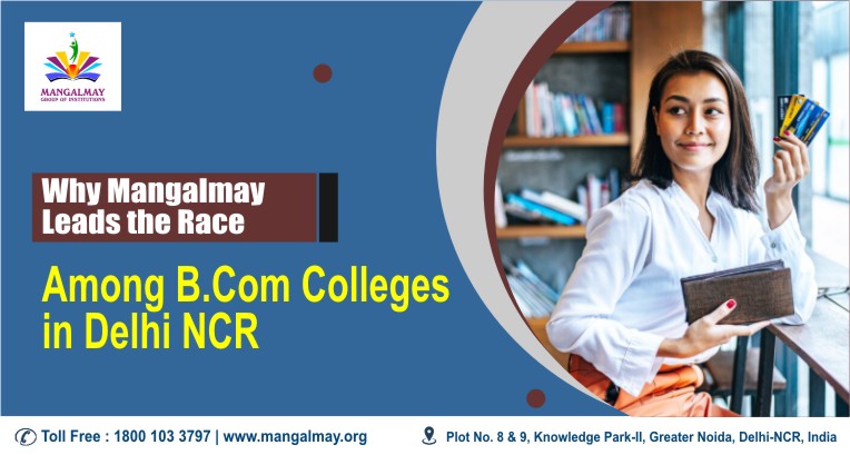 Why Mangalmay Leads the race Among B.Com Colleges in Delhi NCR